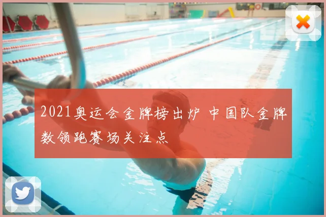 2021奥运会金牌榜出炉 中国队金牌数领跑赛场关注点